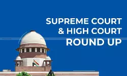 Supreme Court & High Courts Weekly Round-up [June 14th  to June 21st, 2025]