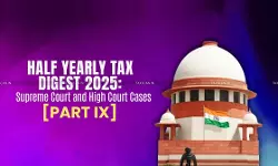 Half Yearly Tax Digest 2025: Supreme Court and High Court Cases [Part IX]