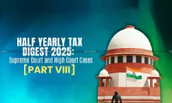 Half Yearly Tax Digest 2025: Supreme Court and High Court Cases [Part VIII]