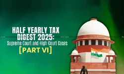 Half Yearly Tax Digest 2025: Supreme Court and High Court Cases [Part VI]