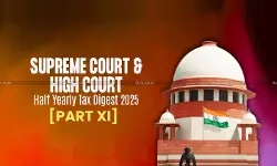 Half Yearly Tax Digest 2025: Supreme Court and High Court Cases [Part XI]