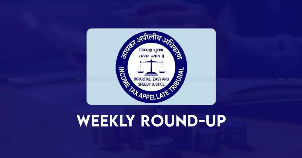 ITAT Weekly Round -Up [ July 13th - July 19th ]