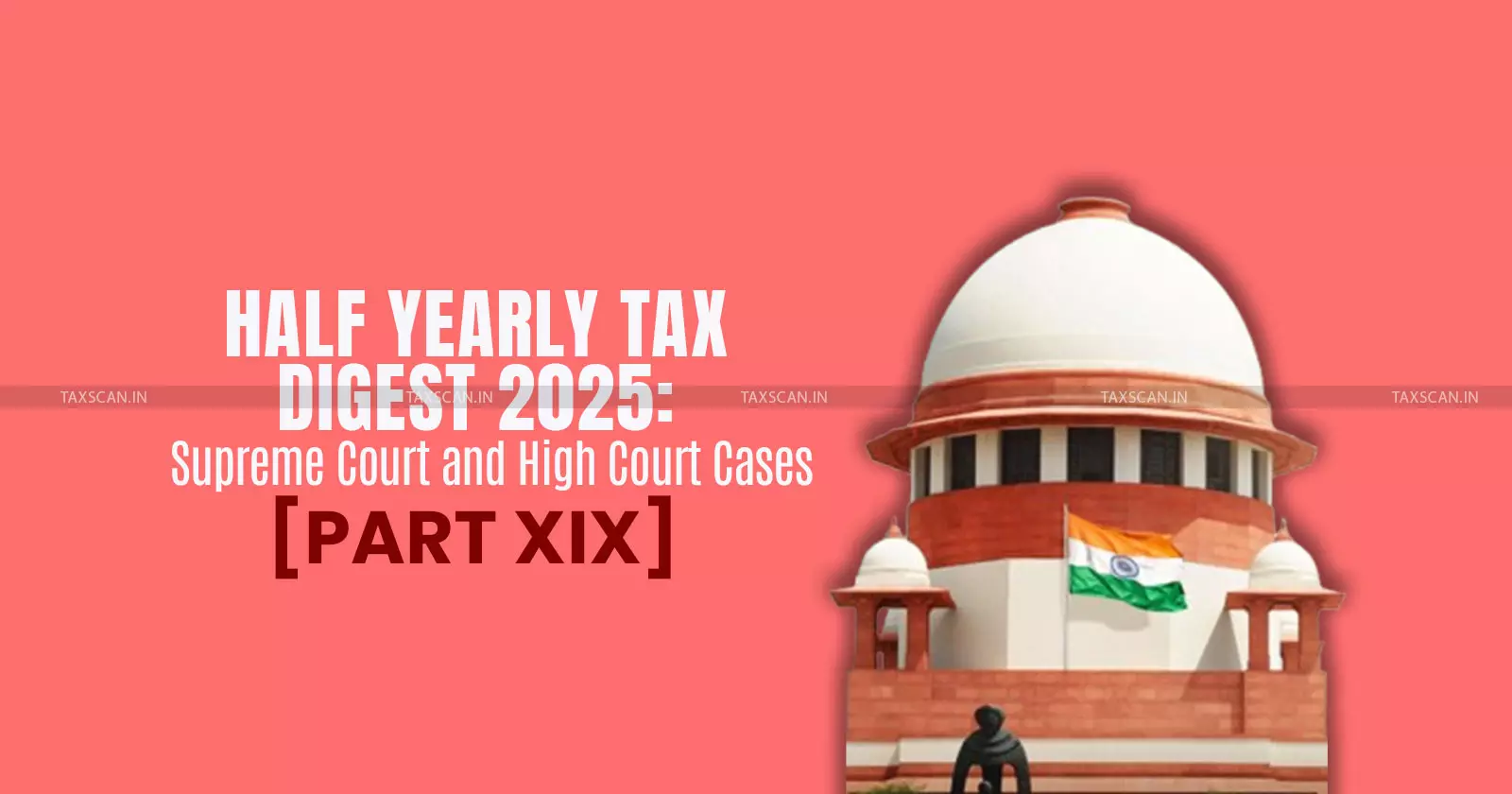 Half Yearly Tax Digest 2025: Supreme Court and High Court Cases [Part XIX]