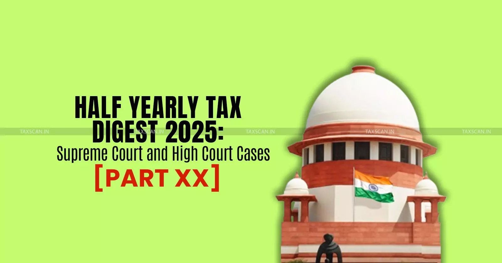 Half Yearly Tax Digest 2025: Supreme Court and High Court Cases [Part XX]