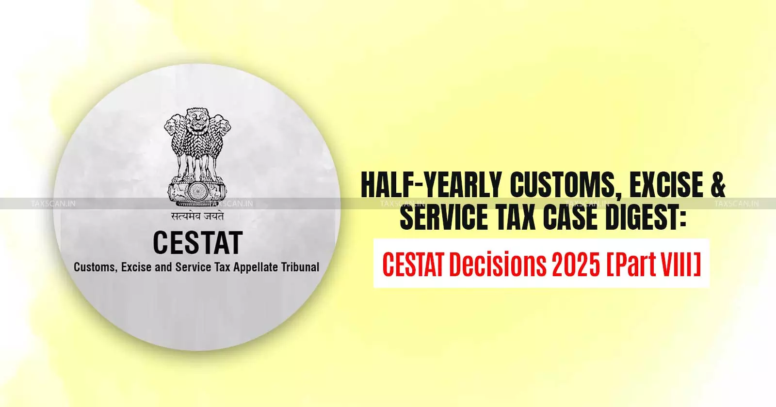 Half-Yearly Customs, Excise and Service Tax Case Digest: CESTAT Decisions 2025 [Part VIII]