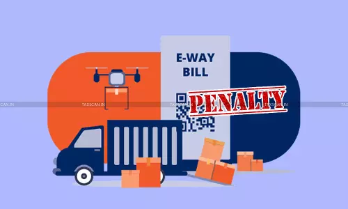 200% Penalty on Expired E-Way Bill for Zero-Rated Export to UAE: Gujarat HC reduces Penalty to Rs. 25k [Read Order]
