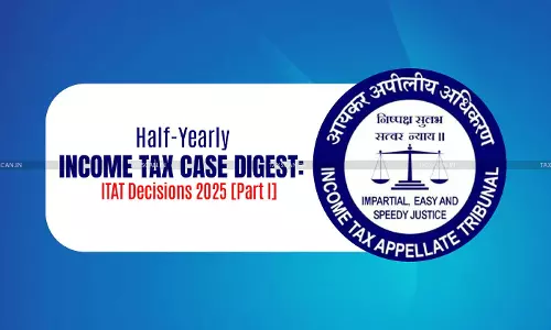 Half-Yearly Income Tax Case Digest: ITAT Decisions 2025 [Part I]