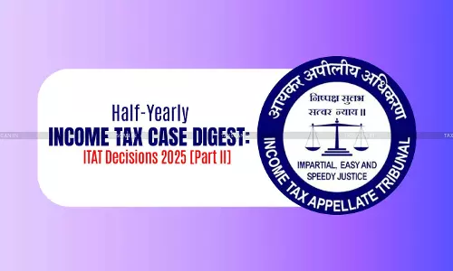 Half-Yearly Income Tax Case Digest: ITAT Decisions 2025 [Part II]