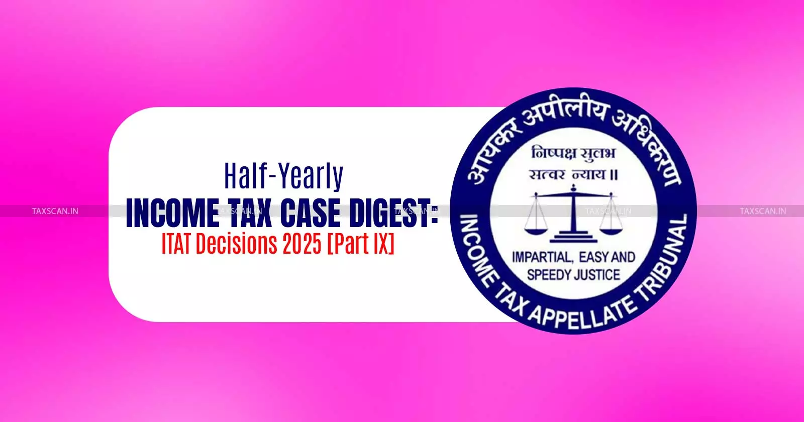 Half-Yearly Income Tax Case Digest: ITAT Decisions 2025 [Part IX]