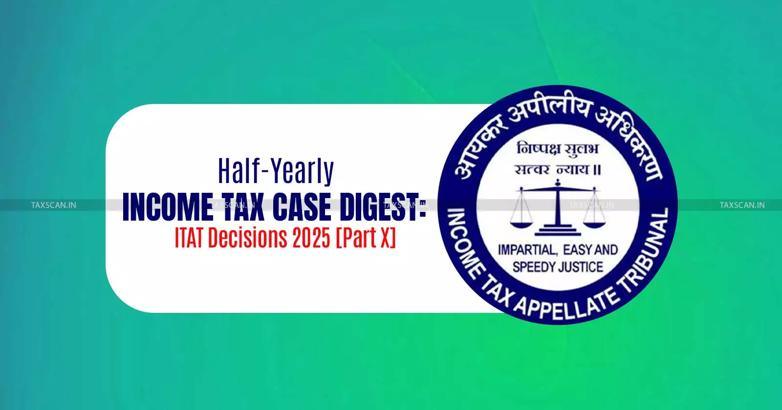 Half-Yearly Income Tax Case Diges - ITAT - Decisions 2025 [Part X] - taxscan