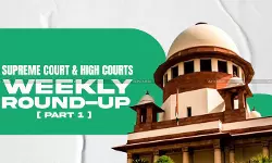 Supreme Court & High Courts Weekly Round-up [Part 1]