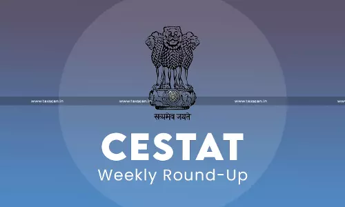 CESTAT Weekly Round-up CESTAT Weekly Round-up