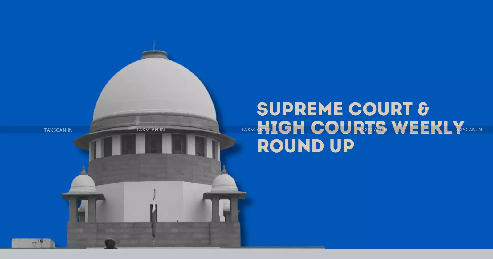 Supreme Court & High Courts Weekly Round-Up [August 2nd- August 9th]