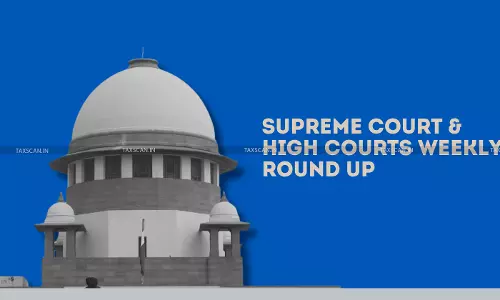 Supreme Court & High Courts Weekly Round-Up [August 2nd- August 9th]