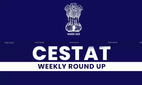 cestat - customs weekly roun up - cestat - taxscan - taxnews cestat - customs weekly roun up - cestat - taxscan - taxnews
