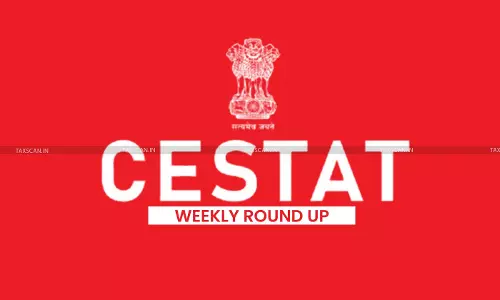 CESTAT Weekly Round-up CESTAT Weekly Round-up