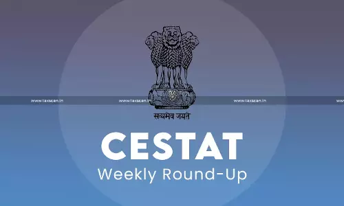 CESTAT Weekly Round-up CESTAT Weekly Round-up