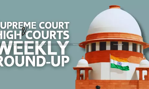 Supreme Court & High Courts Weekly Round-Up Supreme Court & High Courts Weekly Round-Up