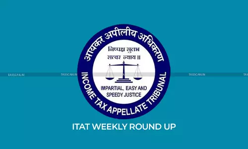 ITAT Weekly Round-Up ITAT Weekly Round-Up