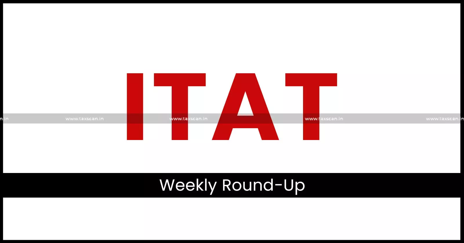 ITAT Weekly Round-Up [September 7th to September 16]