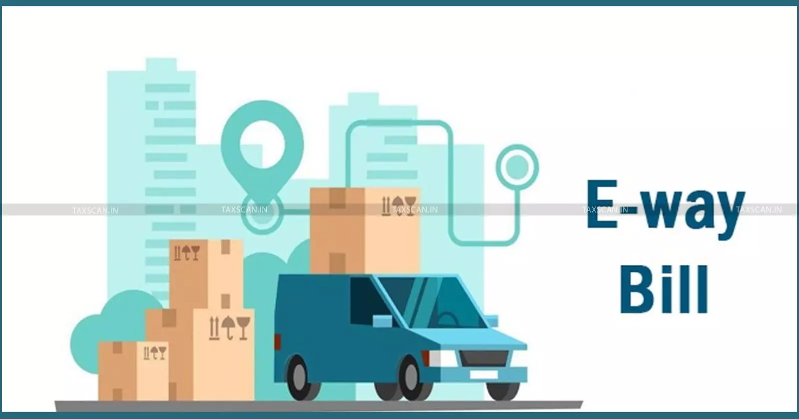 Eway - bill - Taxscan Eway - bill - Taxscan