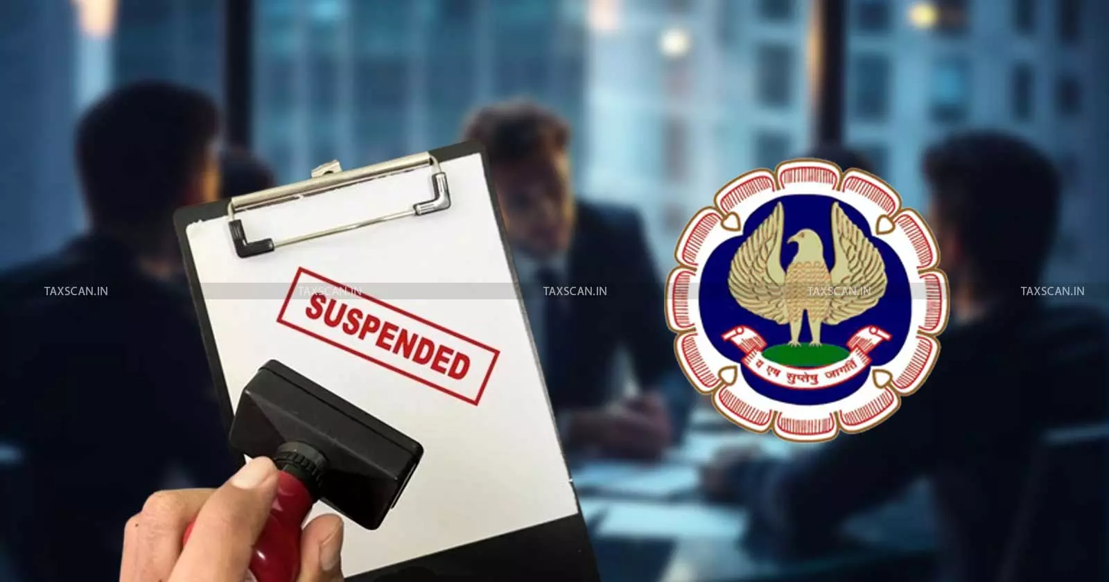 ICAI suspension - CA misconduct - ICAI disciplinary action - taxscan ICAI suspension - CA misconduct - ICAI disciplinary action - taxscan