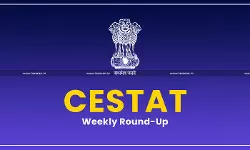 CESTAT Weekly Round-up CESTAT Weekly Round-up