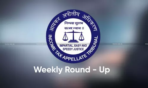 ITAT Weekly Round-Up ITAT Weekly Round-Up