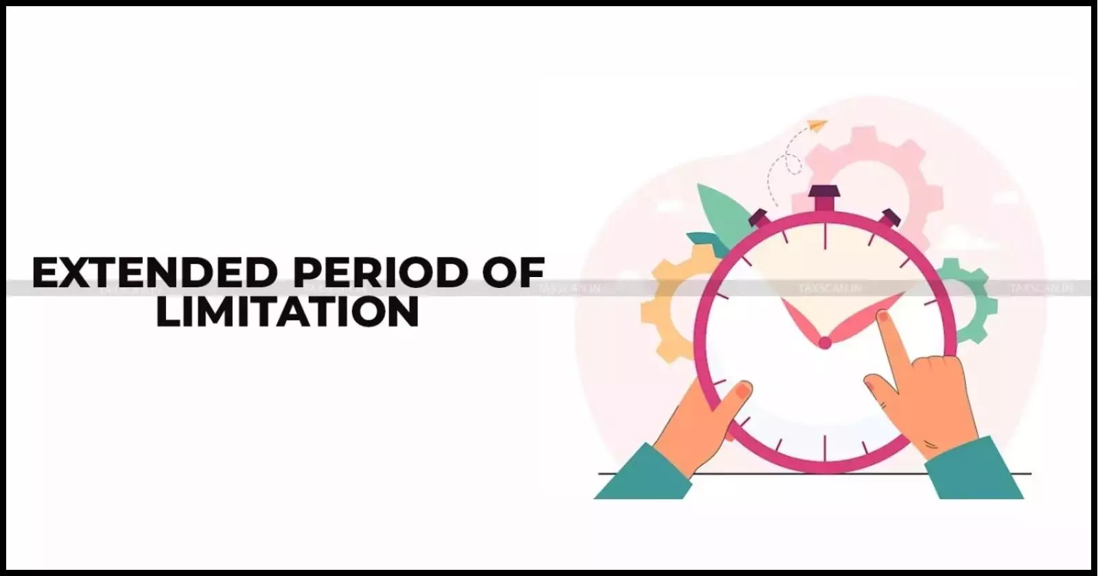 Extended - limitaion - period - taxscan Extended - limitaion - period - taxscan