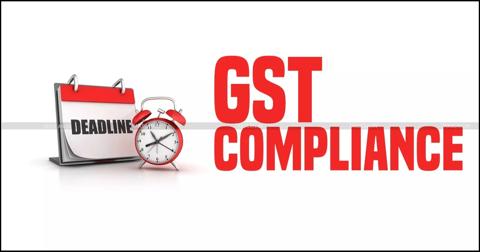 GST Return Compliance Deadline -  GST Returns - taxscan