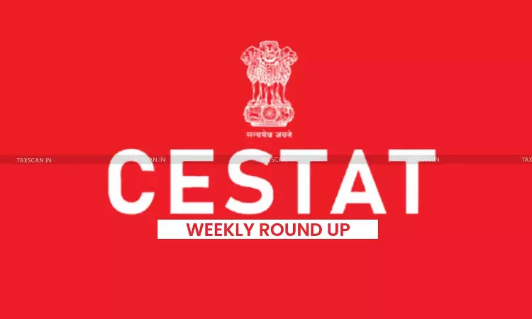 CESTAT Weekly Round-up