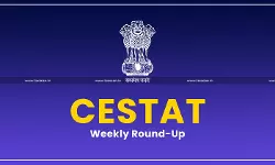 CESTAT Weekly Round-up CESTAT Weekly Round-up