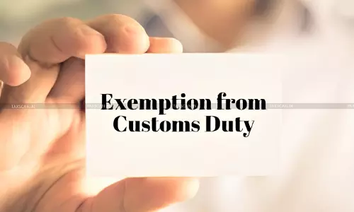 Customs Duty Exemption on Fertilizer Import: CESTAT Remands case for Proper Interpretation of Notification on Tata Chemicals’ Claim [Read Order]