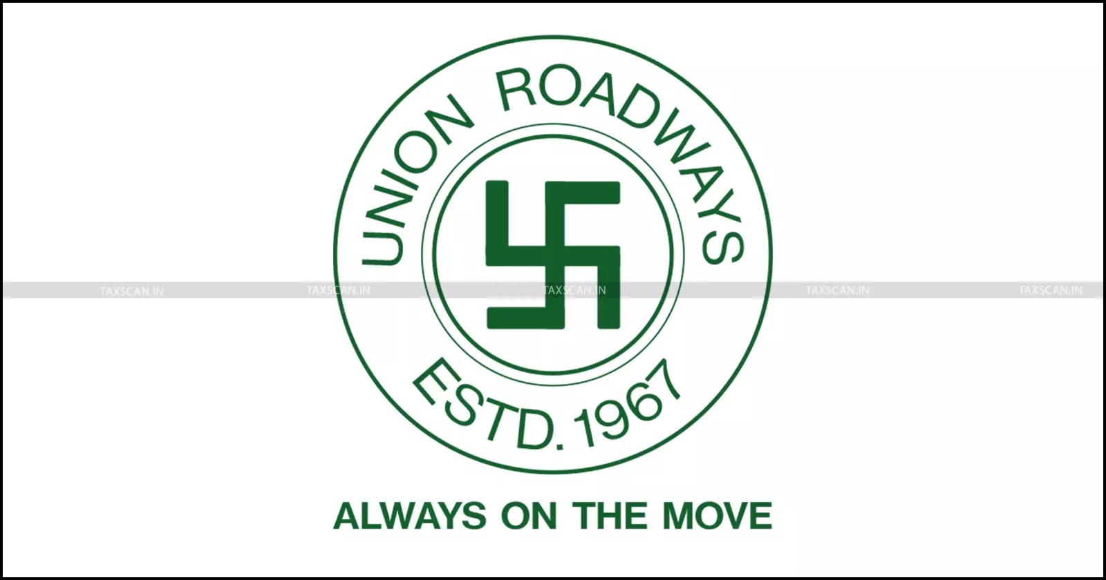 Union Roadways - taxscan Union Roadways - taxscan