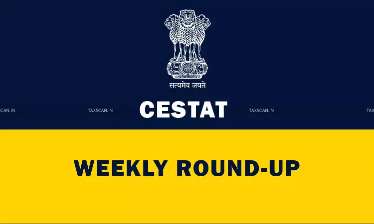 cestat weakly round up cestat weakly round up