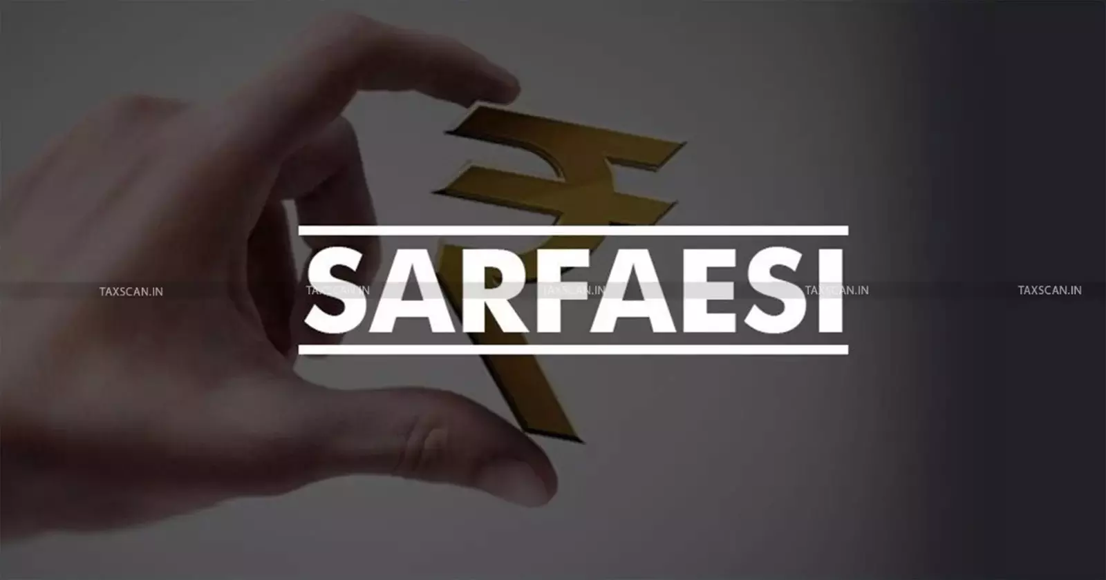 SARFAESI Act - SARFAESI application delay - taxscan SARFAESI Act - SARFAESI application delay - taxscan