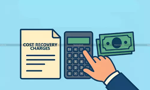 Cost Recovery Charges Collected Without Legal Authority: CESTAT Allows Refund of Entire Amount to Appellant [Read Order]
