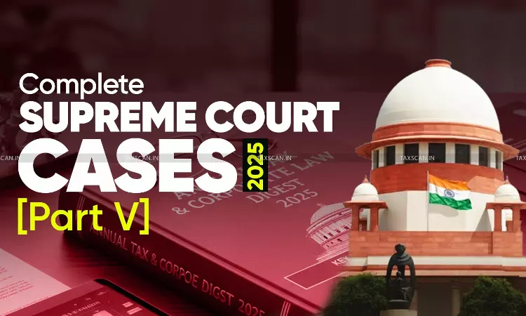 Annual Tax & Corporate Law Digest 2025: Complete High Court Cases  [Part V]
