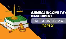 Annual Income Tax Case Digest: ITAT Decisions 2025 [Part X]