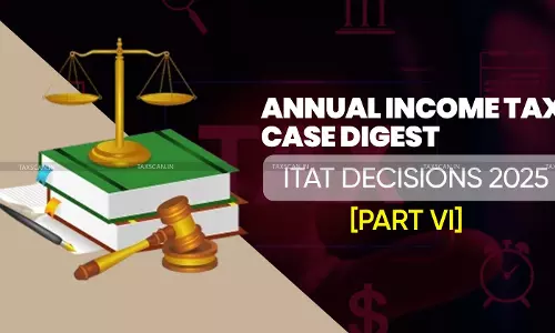 Annual Income Tax Case Digest: ITAT Decisions 2025 [Part VI]