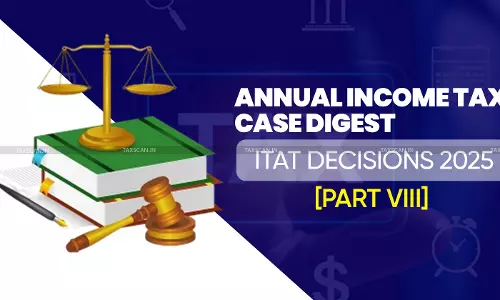 Annual Income Tax Case Digest: ITAT Decisioncs 2025 [Part VIII]