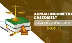 Annual Income Tax Case Digest: ITAT Decisions 2025 [Part III]