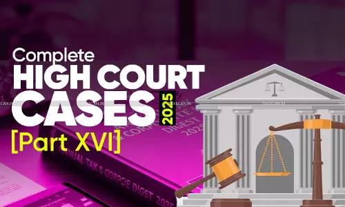 Annual Tax & Corporate Law Digest 2025: Complete High Court Cases [Part XVI]