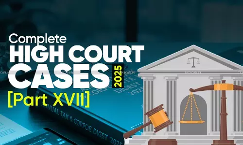 Annual Tax & Corporate Law Digest 2025: Complete High Court Cases [Part XVII]