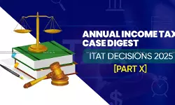 Annual Income Tax Case Digest: ITAT Decisions 2025 [Part X]