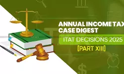 Annual Income Tax Case Digest: ITAT Decisions 2025 [Part XIII]