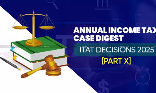 Annual Income Tax Case Digest: ITAT Decisions 2025 [Part X]