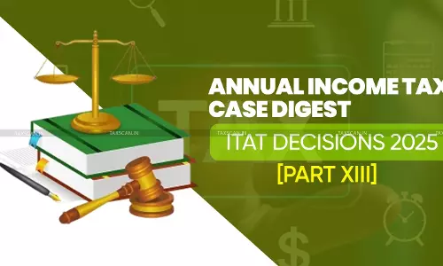 Annual Income Tax Case Digest: ITAT Decisions 2025 [Part XIII]