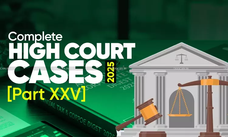 Annual Tax Digest 2025: High Court Cases [Part XXV] - taxscan