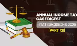 Annual Income Tax Case Digest: ITAT Decisions 2025 [Part XII]